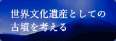 世界文化遺産としての古墳を考える